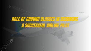 Role of Ground Classes in Becoming a Successful Airline Pilot